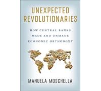Unexpected Revolutionaries: How Central Banks Made and Unmade Economic Orthodoxy