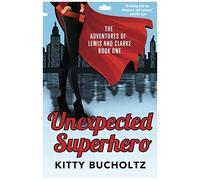 Unexpected Superhero (Adventures Of Lewis And Clarke) (Volume 1)