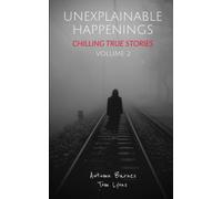 Unexplainable Happenings: Chilling True Stories, Volume 2