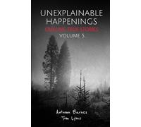 Unexplainable Happenings: Chilling True Stories, Volume 5