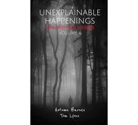 Unexplainable Happenings: Chilling True Stories, Volume 6