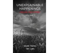 Unexplainable Happenings: Chilling True Stories, Volume 7