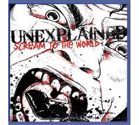 Unexplained - Scream to The World [Import]