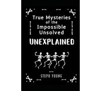 UNEXPLAINED: True Mysteries of the Impossible, Unsolved, Unexplained