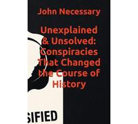 Unexplained & Unsolved: Conspiracies That Changed the Course of History