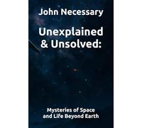 Unexplained & Unsolved:: Mysteries of Space and Life Beyond Earth