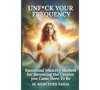UnF*ck Your Frequency: Emotional Mastery Method for Becoming the Creator You came here to Be.