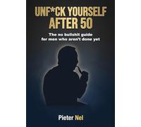 Unf*ck yourself after 50: The No-Bullshit Guide for Men Who Aren't Done Yet