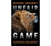 Unfair Game: An Exposé of South Africa's Captive-Bred Lion Industry