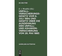 Unfallversicherungsgesetz Vom 6. Juli 1884 Und Gesetz Über Die Ausdehnung Den Unfall- Und Krankenversicherung Von 28. Mai 1885