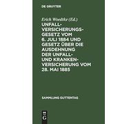 Unfallversicherungsgesetz Vom 6. Juli 1884 Und Gesetz Über Die Ausdehnung Der Unfall- Und Krankenversicherung Vom 28. Mai 1885