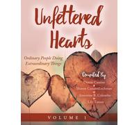 Unfettered Hearts Ordinary People Doing Extraordinary Things Volume 1