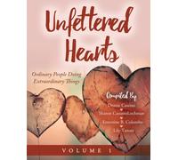 Unfettered Hearts Ordinary People Doing Extraordinary Things Volume 1
