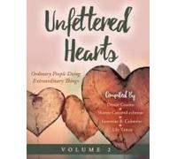 Unfettered Hearts Ordinary People Doing Extraordinary Things Volume 2