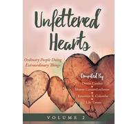 Unfettered Hearts Ordinary People Doing Extraordinary Things, Volume 2