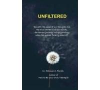 Unfiltered: Beneath The Noise Of Our Thoughts Lies The True Narrative Of Our Minds. An Honest Journey Into Psychology When The Masks Finally Come Off.