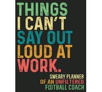 Unfiltered Football Coach: Gag Gift Sweary Planner for Men Women Coworkers For Appreciation