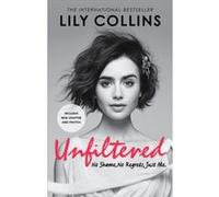 Unfiltered No Shame No Regrets Just Me by Lily Collins Lily Collins, (Auteur)