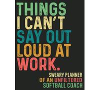 Unfiltered Softball Coach: Gag Gift Sweary Planner for Men Women Coworkers For Appreciation