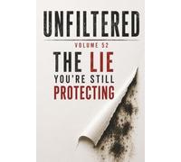 Unfiltered: Volume 52: The Lie You’re Still Protecting