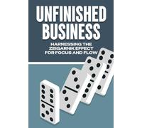 UNFINISHED BUSINESS: HARNESSING THE ZEIGARNIK EFFECT FOR FOCUS AND FLOW