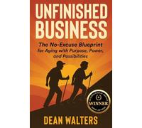 Unfinished Business: The No-Excuse Blueprint for Aging with Purpose, Power, and Possibilities