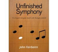 Unfinished Symphony: Go Seigen's Ten-game Match with Karigane Junichi
