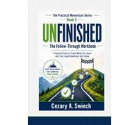 UNFINISHED - The Follow-Through Workbook: Practical Tools to Finish What You Start and Turn Good Intentions Into Done