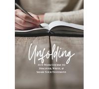 Unfolding: An 8-W ourse to Discover, Write, & Share Your Testimony