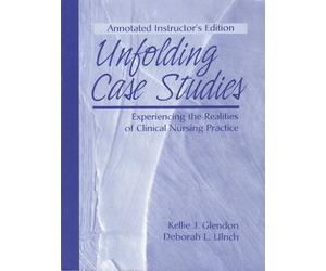 Unfolding Case Studies: Experiencing the Realities of Clinical Nursing Practice, ANNOTATED INSTRUCTOR'S EDITION