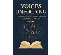 UNFOLDING VOICES: A Collection of Short Stories by Young Authors, VOLUME 1