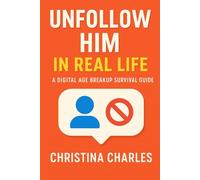 Unfollow Him in Real Life: A Digital Age Breakup Survival Guide