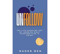 Unfollow: The Life-Changing Art of Ignoring What Everyone Else Is Doing: Break Free from Digital Noise, Reclaim Your Focus, and Build a Life That’s Truly Yours