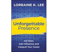 Unforgettable Presence: Get Seen, Gain Influence and Catapult Your Career