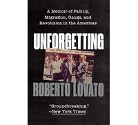 Unforgetting: A Memoir of Family, Migration, Gangs, and Revolution in the Americas