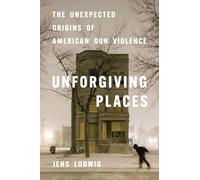 Unforgiving Places: The Unexpected Origins of American Gun Violence