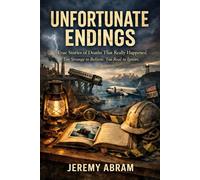 Unfortunate Endings - Volume One: True Stories of Deaths That Really Happened Too Strange to Believe. Too Real to Ignore.