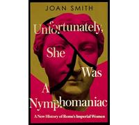 Unfortunately, She was a Nymphomaniac: A New History of Rome's Imperial Women