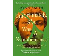 Unfortunately, She was a Nymphomaniac: A New History of Rome's Imperial Women