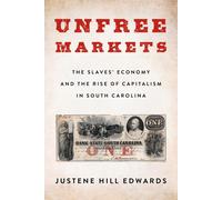 Unfree Markets : The Slaves' Economy And The Rise Of Capitalism In South Carolina