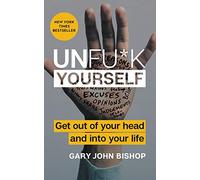 Unfu*k Yourself: Get Out of Your Head and into Your Life-Break Free from Self-Sabotage