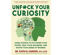 Unfuck Your Curiosity: Using Science to Put Down Your Phone, Heal Your Dopamine, and Revive Your Sense of Wonder