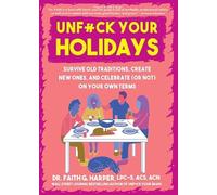 Unfuck Your Holidays: Survive Old Traditions, Create New Ones, and Celebrate or Not on Your Own Terms