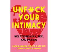 Unfuck Your Intimacy: Using Science for Better Relationships, Sex, & Dating