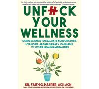 Unfuck Your Wellness Using Science to Evaluate Acupuncture, Hypnosis, Aromatherapy, Canna nd Other Healing Modalities - Dr. Faith G. Harper - Microcosm Publishing LLC - ebook (ePub) - Livre