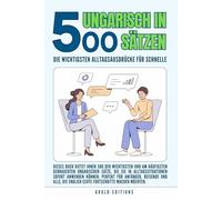 Ungarisch in 500 Sätzen : Die wichtigsten Alltagsausdrücke für schnelle Fortschritte: Ihr schneller Einstieg in die Ungarische Sprache, kompakt und ... für Anfänger, Reisende und Selbstlerner