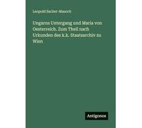 Ungarns Untergang und Maria von Oesterreich. Zum Theil nach Urkunden des k.k. Staatsarchiv zu Wien