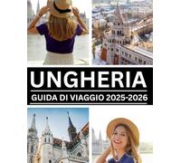 UNGHERIA GUIDA DI VIAGGIO 2025-2026: Il compagno completo per esperienze indimenticabili a Budapest, nell'ansa del Danubio, nella regione vinicola, nel lago Balaton e oltre