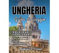UNGHERIA Guida di viaggio 2025-2026: Vivi l'Ungheria come un abitante del posto: itinerari autentici, villaggi tradizionali, bagni termali, percorsi del vino e sapori regionali ti aspettano