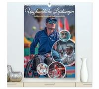 Unglaubliche Leistungen - Helden mit Handicap im Rampenlicht (hochwertiger Premium Wandkalender 2026 DIN A2 hoch), Kunstdruck in Hochglanz: Erfahren ... auf der größten Bühne des Sports zu glänzen.